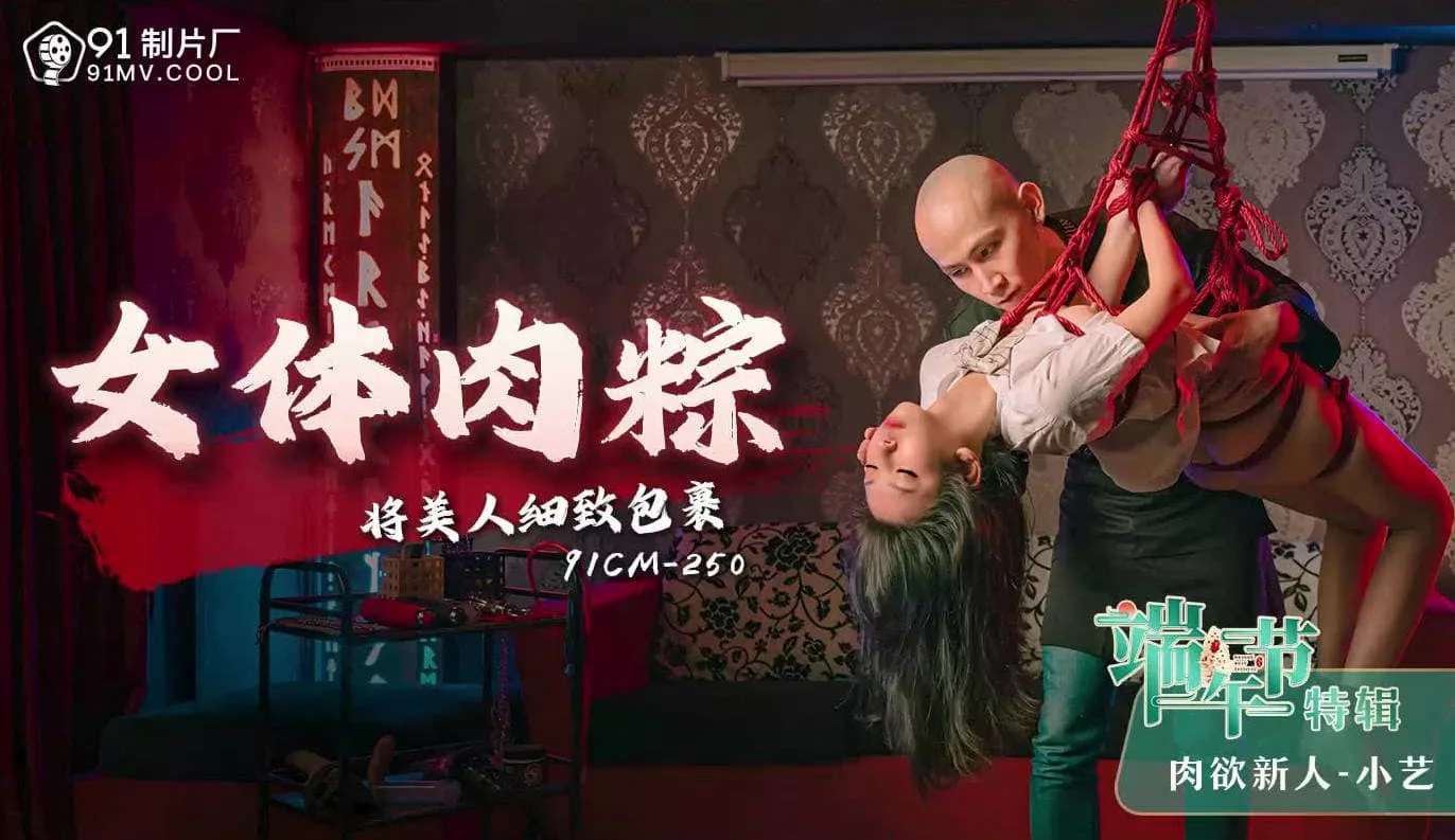 91CM-250 端午特辑：女体肉粽捆绑诱惑