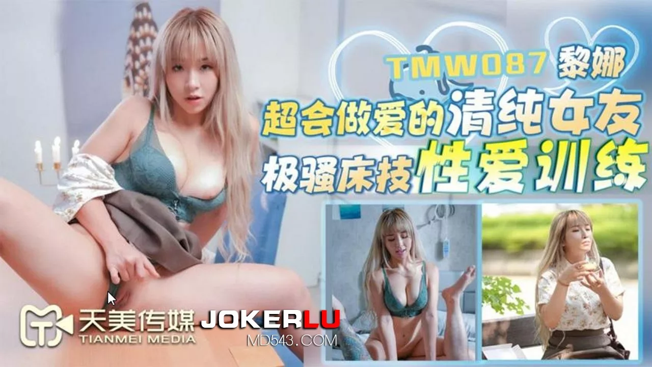 TMW087 หลี่นา แฟนสาวผู้บริสุทธิ์แต่เก่งเรื่องบนเตียง