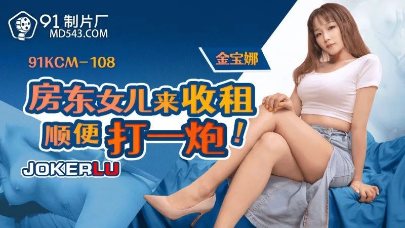 91KCM-108 房东女儿收租遇激情