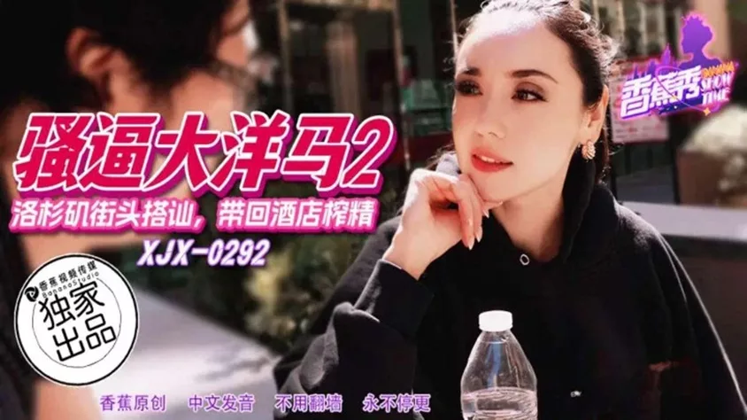 XJX292 洛杉矶街头搭讪洋妞回酒店榨精